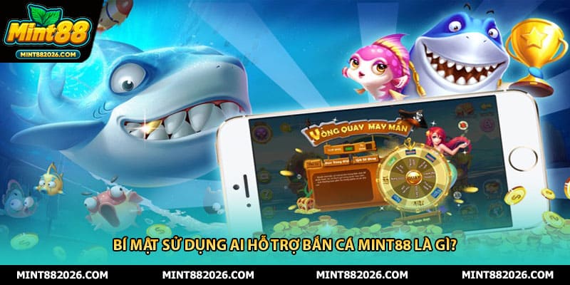 Bí mật sử dụng AI hỗ trợ bắn cá mint88 là gì?