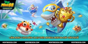 Cẩm Nang Chơi Bắn Cá H5 Trên Mobile Mint88 Hấp Dẫn Nhất