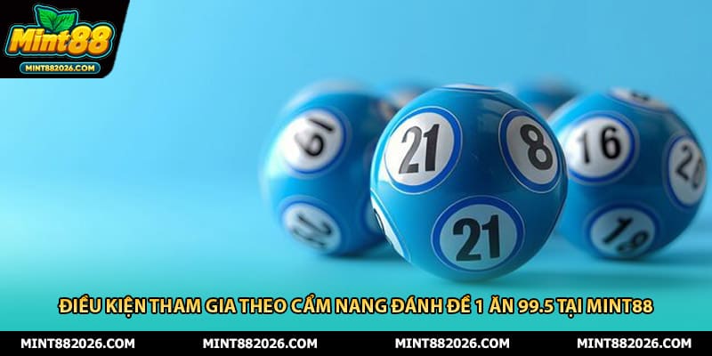 Điều kiện tham gia theo cẩm nang đánh đề 1 ăn 99.5 tại mint88