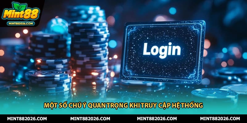 Một số chú ý quan trọng khi truy cập hệ thống
