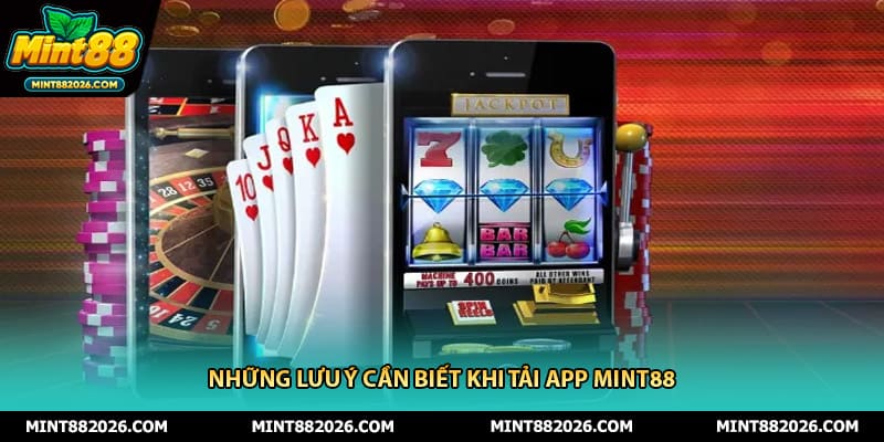 Những lưu ý cần biết khi tải app mint88